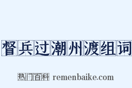 督兵过潮州渡组词是什么意思的图片